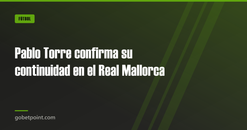 Pablo Torre confirma su continuidad en el Real Mallorca · gobetpoint.com