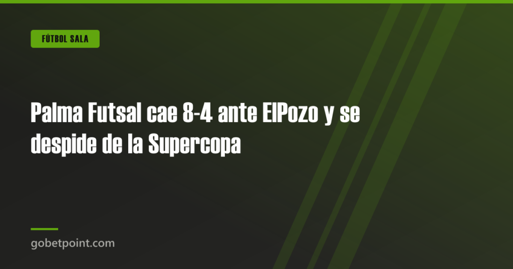 Palma Futsal cae 8-4 ante ElPozo y se despide de la Supercopa · gobetpoint.com