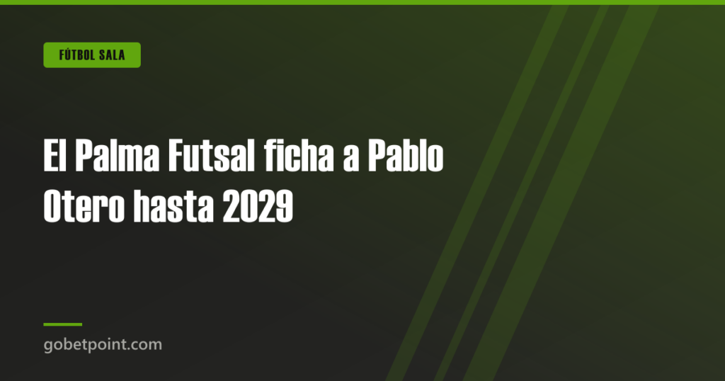 El Palma Futsal ficha a Pablo Otero hasta 2029 · gobetpoint.com
