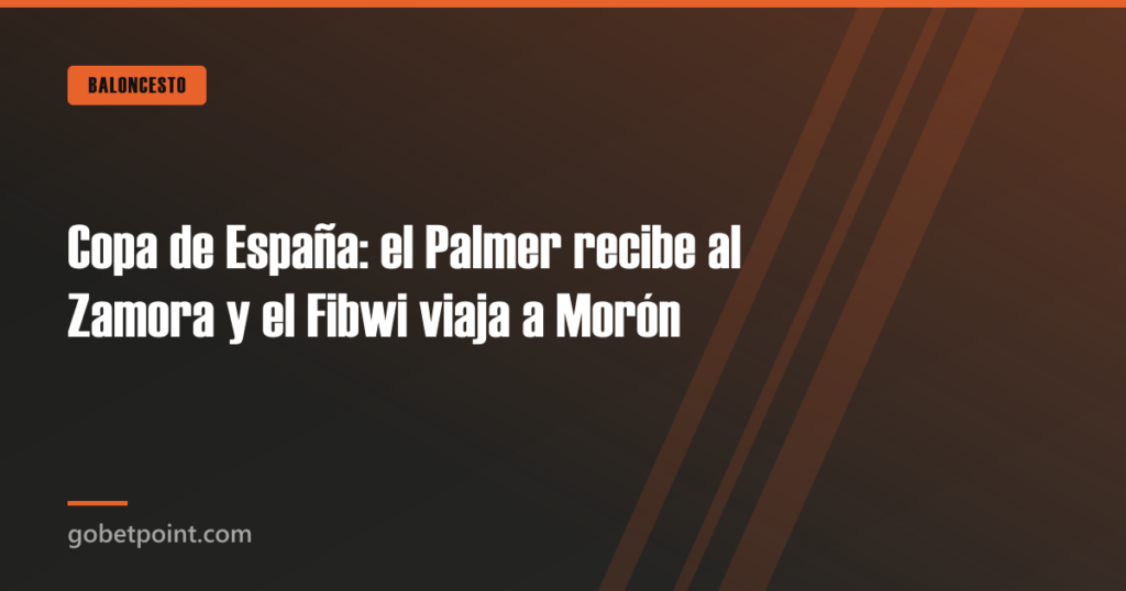 Copa de España: el Palmer recibe al Zamora y el Fibwi viaja a Morón 4 Copa de España: el Palmer recibe al Zamora y el Fibwi viaja a Morón · gobetpoint.com