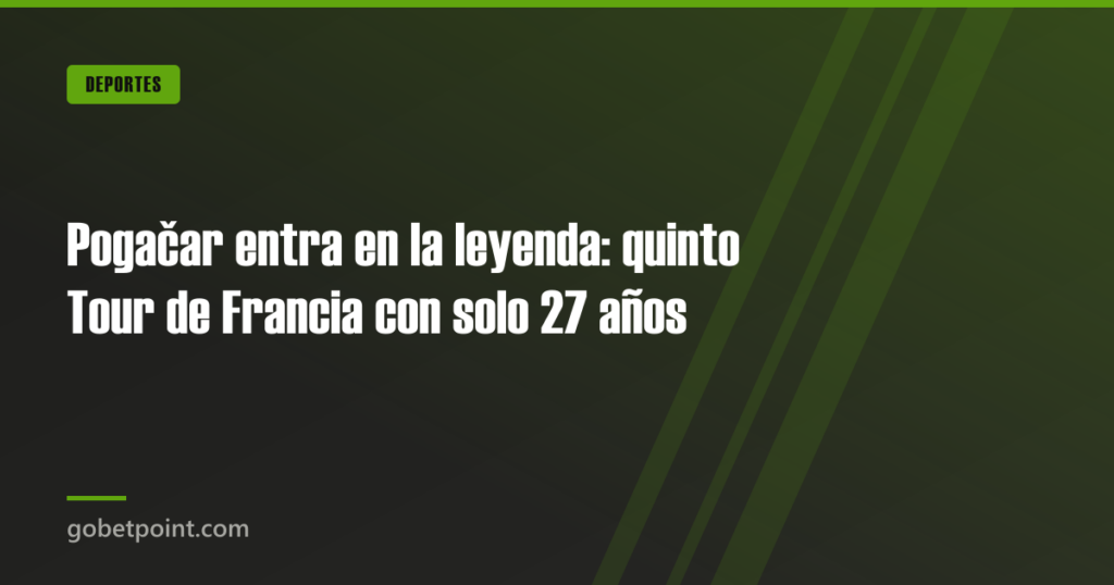 Pogačar entra en la leyenda: quinto Tour de Francia con solo 27 años · gobetpoint.com