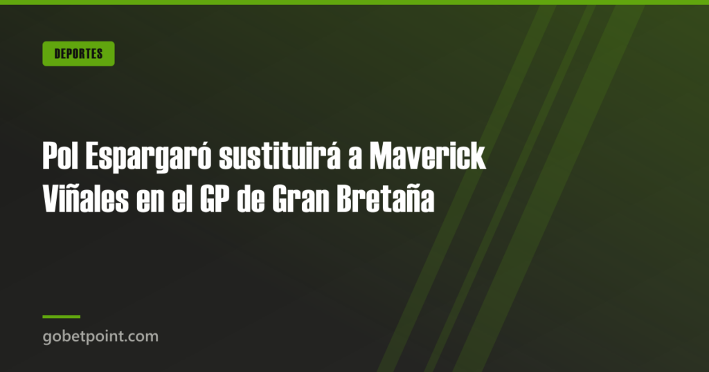 Pol Espargaró sustituirá a Maverick Viñales en el GP de Gran Bretaña · gobetpoint.com