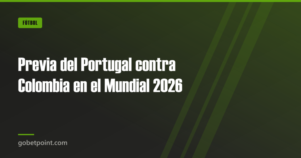 Previa del Portugal contra Colombia en el Mundial 2026 · gobetpoint.com