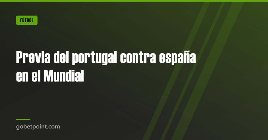 Previa del portugal contra españa en el Mundial · gobetpoint.com