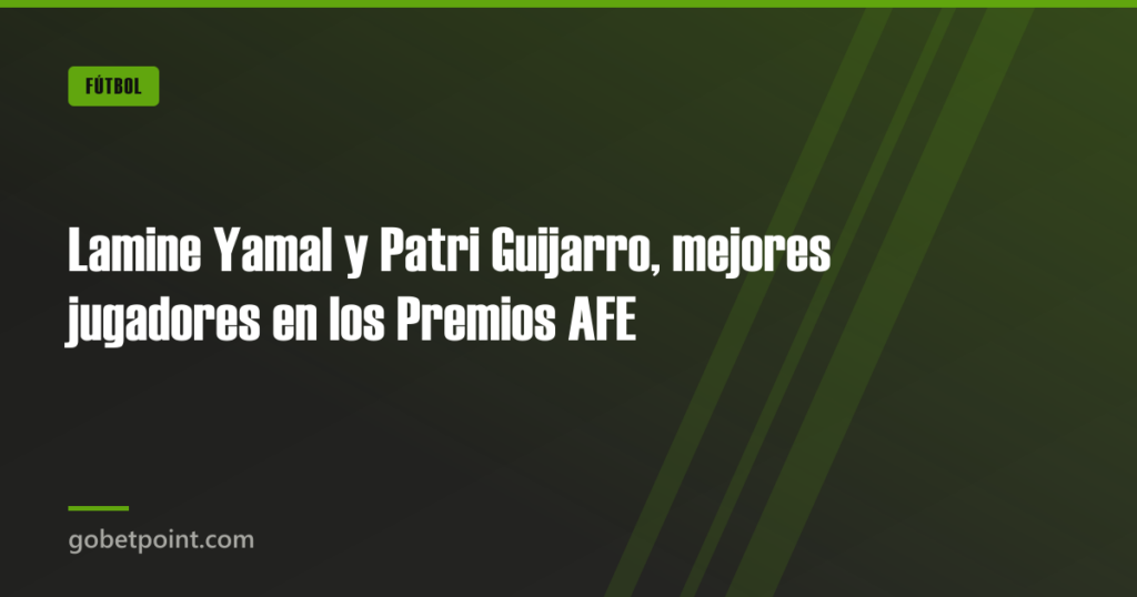 Lamine Yamal y Patri Guijarro, mejores jugadores en los Premios AFE · gobetpoint.com