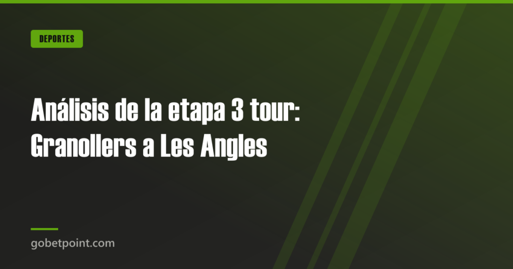 Análisis de la etapa 3 tour: Granollers a Les Angles · gobetpoint.com