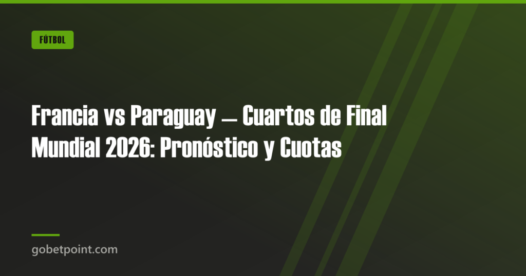 Francia vs Paraguay — Cuartos de Final Mundial 2026: Pronóstico y Cuotas · gobetpoint.com