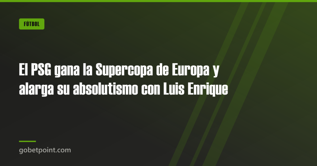 El PSG gana la Supercopa de Europa y alarga su absolutismo con Luis Enrique · gobetpoint.com