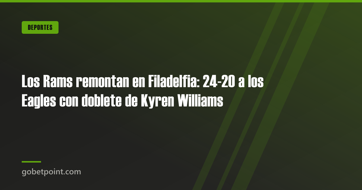 Los Rams remontan en Filadelfia: 24-20 a los Eagles con doblete de Kyren Williams · gobetpoint.com