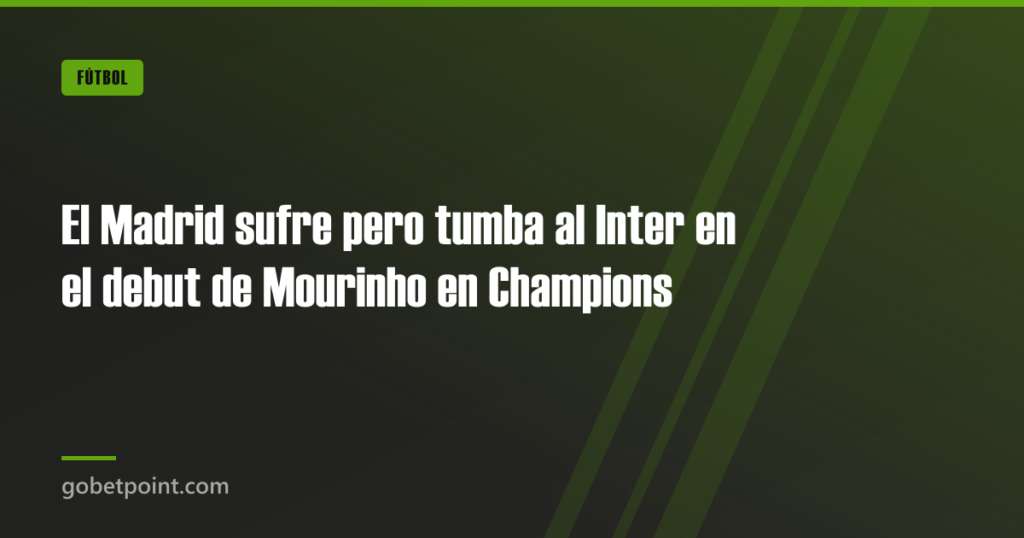 El Madrid sufre pero tumba al Inter en el debut de Mourinho en Champions · gobetpoint.com