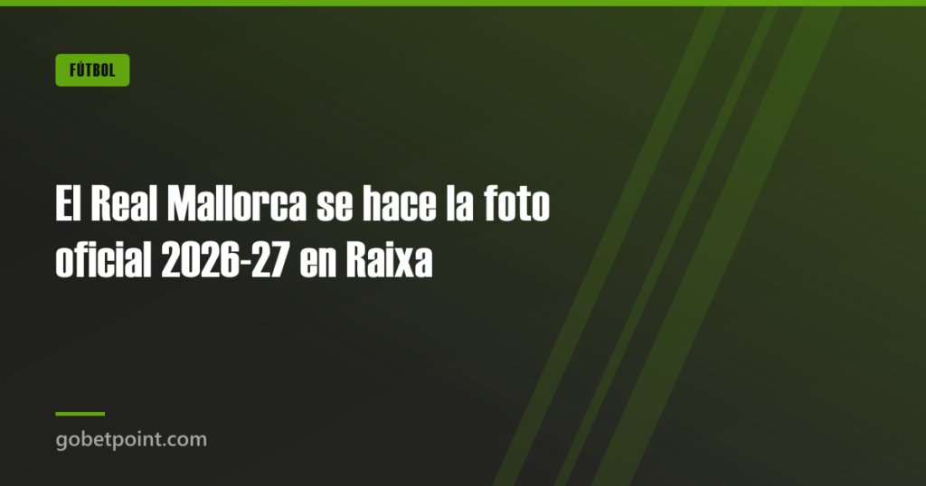 El Real Mallorca se hace la foto oficial 2026-27 en Raixa · gobetpoint.com
