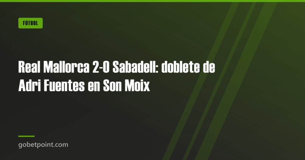 Real Mallorca 2-0 Sabadell: doblete de Adri Fuentes en Son Moix · gobetpoint.com