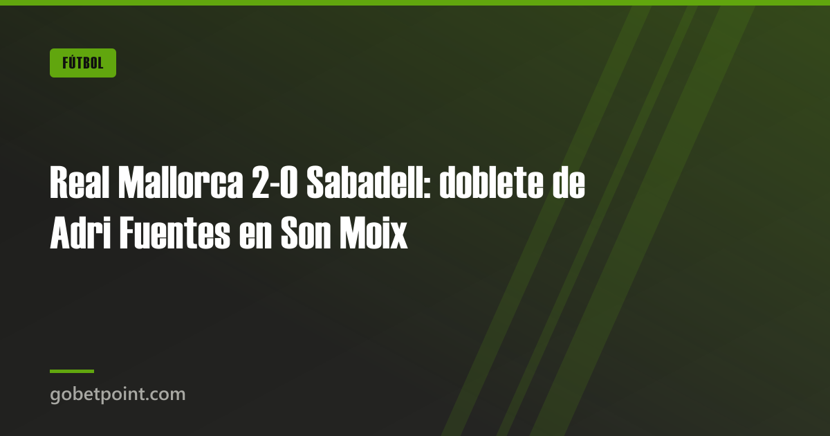 Real Mallorca 2-0 Sabadell: doblete de Adri Fuentes en Son Moix · gobetpoint.com