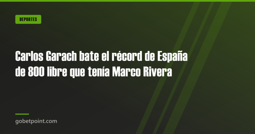 Carlos Garach bate el récord de España de 800 libre que tenía Marco Rivera · gobetpoint.com
