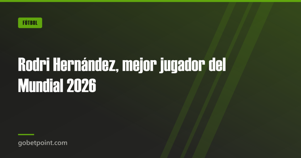 Rodri Hernández, mejor jugador del Mundial 2026 · gobetpoint.com