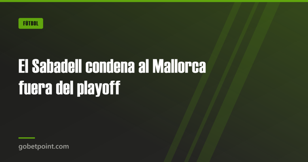 El Sabadell condena al Mallorca fuera del playoff · gobetpoint.com