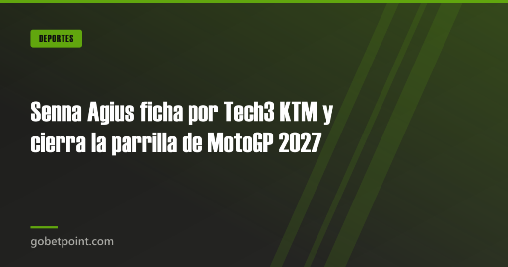 Senna Agius ficha por Tech3 KTM y cierra la parrilla de MotoGP 2027 · gobetpoint.com