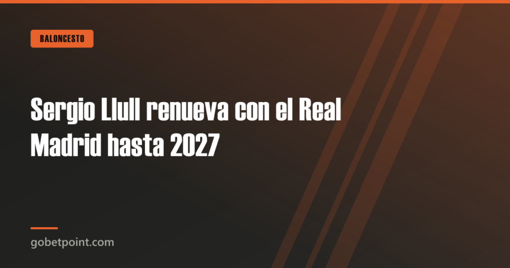 Sergio Llull renueva con el Real Madrid hasta 2027 · gobetpoint.com