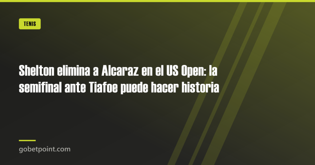 Shelton elimina a Alcaraz en el US Open: la semifinal ante Tiafoe puede hacer historia 3 Shelton elimina a Alcaraz en el US Open: la semifinal ante Tiafoe puede hacer historia · gobetpoint.com