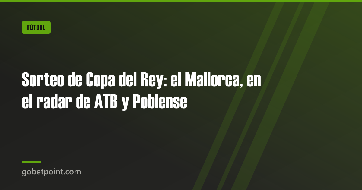 Sorteo de Copa del Rey: el Mallorca, en el radar de ATB y Poblense · gobetpoint.com