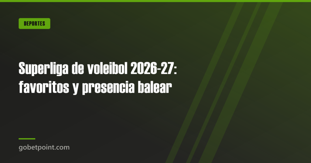 Superliga de voleibol 2026-27: favoritos y presencia balear 6 Superliga de voleibol 2026-27: favoritos y presencia balear · gobetpoint.com
