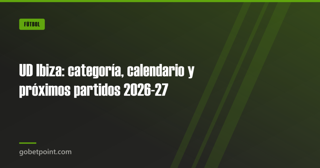 UD Ibiza: categoría, calendario y próximos partidos 2026-27 · gobetpoint.com