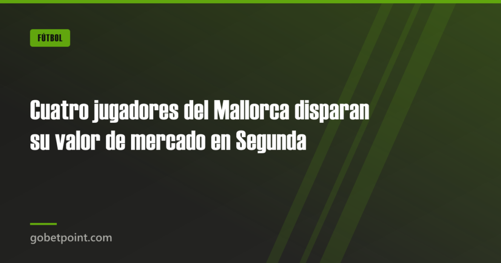 Cuatro jugadores del Mallorca disparan su valor de mercado en Segunda · gobetpoint.com