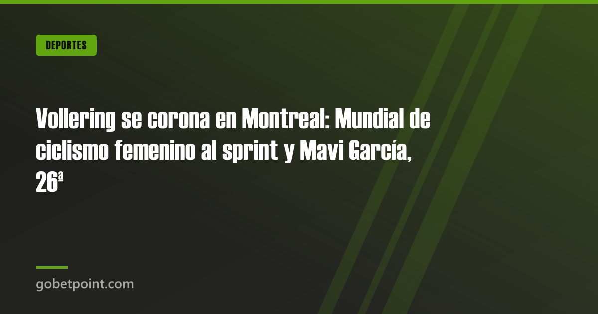 Betpoint Apuestas Deportivas 4 Vollering se corona en Montreal: Mundial de ciclismo femenino al sprint y Mavi García, 26ª · gobetpoint.com