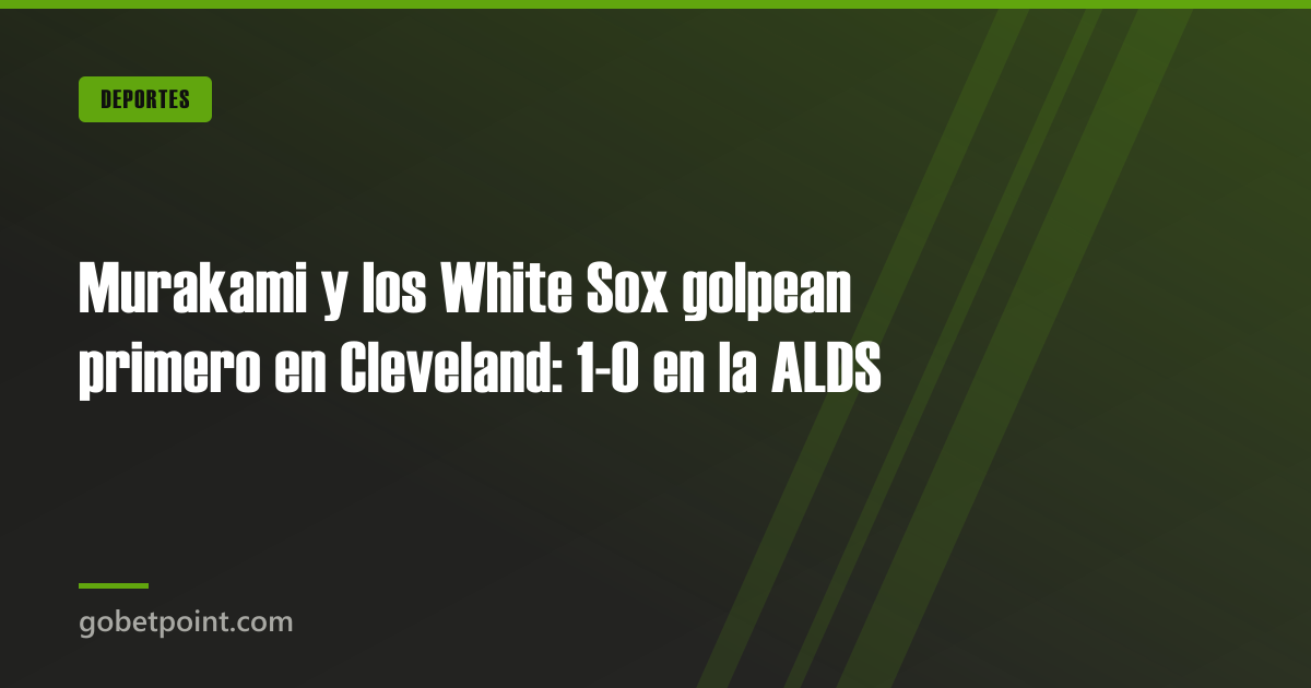 Betpoint Apuestas Deportivas 2 Murakami y los White Sox golpean primero en Cleveland: 1-0 en la ALDS · gobetpoint.com
