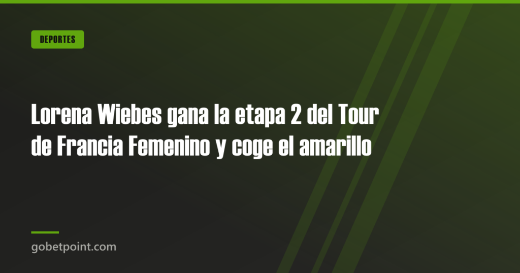Lorena Wiebes gana la etapa 2 del Tour de Francia Femenino y coge el amarillo · gobetpoint.com