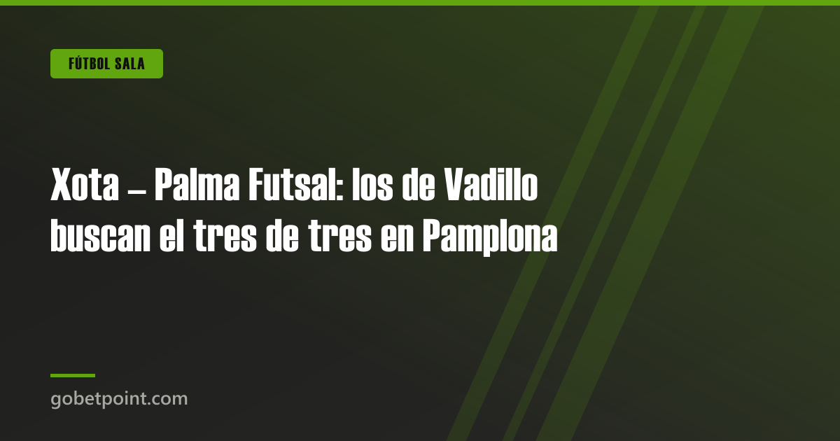 Betpoint Apuestas Deportivas 3 Xota – Palma Futsal: los de Vadillo buscan el tres de tres en Pamplona · gobetpoint.com