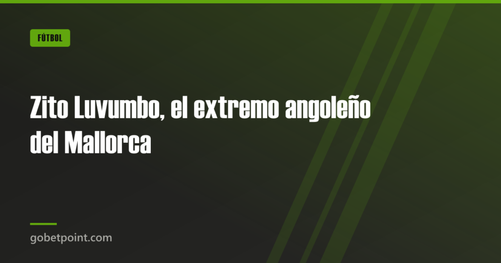 Zito Luvumbo, el extremo angoleño del Mallorca · gobetpoint.com