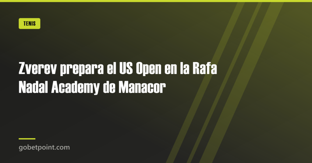 Zverev prepara el US Open en la Rafa Nadal Academy de Manacor 9 Zverev prepara el US Open en la Rafa Nadal Academy de Manacor · gobetpoint.com
